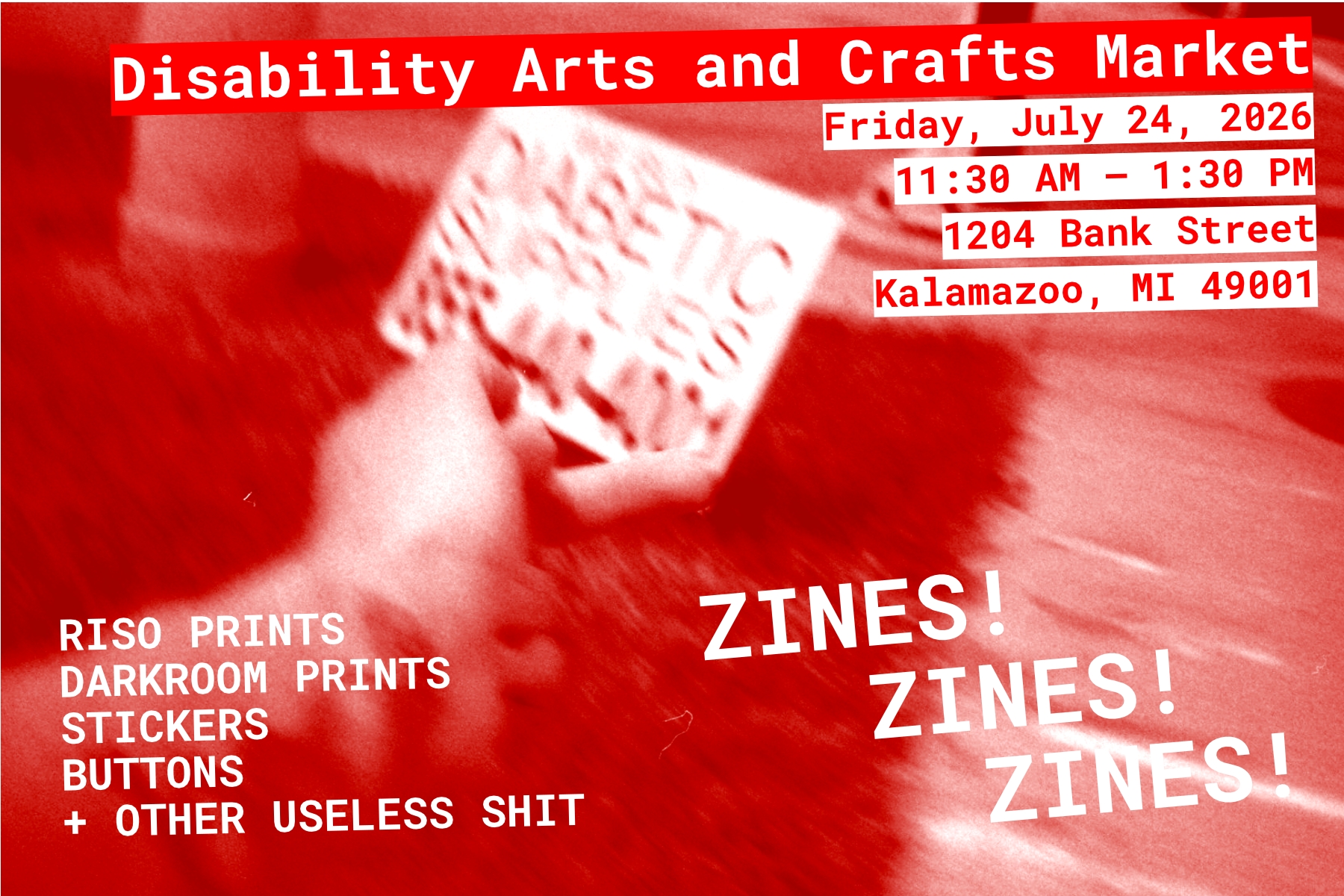 blurry red and white two-tone image of a middle finger directed toward a "we buy diabetic supplies" sign. red and white image over the text reads "Disability Arts and Crafts Market Friday, July 24, 2026 11:30 AM – 1:30 PM 1204 Bank Street Kalamazoo, MI 49001" and " RISO PRINTS DARKROOM PRINTS STICKERS BUTTONS + OTHER USELESS SHIT"